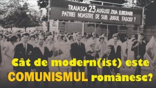 Cât de modern(ist) a fost comunismul românesc?