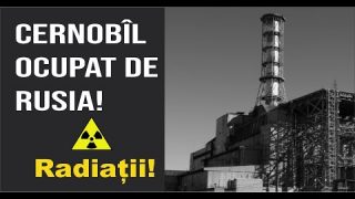 Rușii au ocupat centrala nucleară Cernobîl! Radiațiile au crescut! Cât e de periculos?
