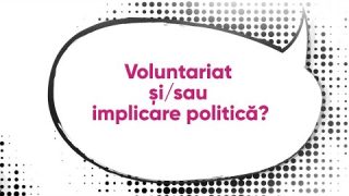 Voluntariat și/sau implicare politică?