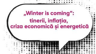 „Winter is coming”: tinerii, inflația, criza economică și energetică